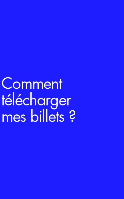 Comment télécharger mes billets ? 