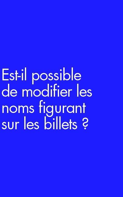 Est-il possible de modifier les noms figurant sur les billets ? 