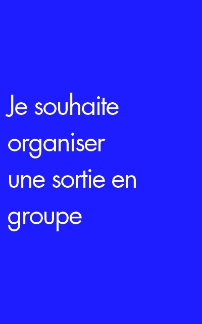 Je souhaite organiser une sortie en groupe